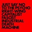 Just Say No To The Psycho Right-wing Capitalist Fascist Industrial Death Machine