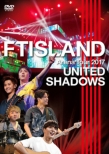 FTISLAND Arena Tour 2017 -UNITED SHADOWS -(DVD)