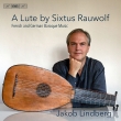 Jakob Lindberg : A Lute by Sixtus Rauwolf -French & German Baroque Music (Hybrid)