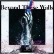 Beyond These Walls