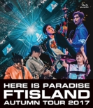 FTISLAND Autumn Tour 2017 -here is Paradise -(Blu-ray)