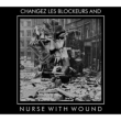 Changez Les Blockeurs And Nurse With Wound