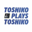 Toshiko Plays Toshiko