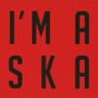 I`m A Ska