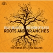 Roots And Branches: The Songs Of Little Walter