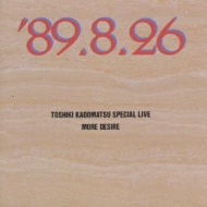 TOSHIKI KADOMATSU SPECIAL LIVE '89.8.26/MORE DESIRE : 角松敏生 