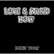 NAKED YEGGS/Love  Stupid Now