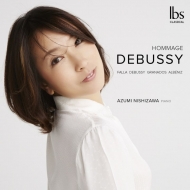ピアノ作品集/西澤安澄： Hommage Debussy-falla Debussy Granados Albeniz Etc
