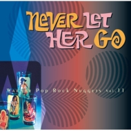 Various/Never Let Her Go - Warner Pop Rock Nuggets Vol.11  ʡ ݥå å ʥå Vol.11