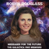 Robyn Douglass/Messages For The Future： The Galactica 1980 Memoirs