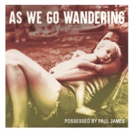 Possessed By Paul James/As We Go Wandering