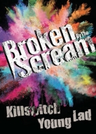 Broken By The Scream/Killswitch Young Lad