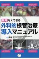 無理なくできる外科的根管治療導入マニュアル 無理なくできる外科的根管治療導入マニュアル | 高林 正行 |本