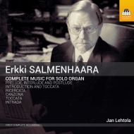サルメンハーラ、エルッキ（1941-2002）/Complete Works For Solo Organ： Jan Lehtola