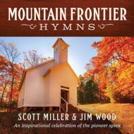 Scott Miller / Jim Wood/Mountain Frontier Hymns： An Inspirational Collecti