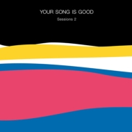 YOUR SONG IS GOOD/Sessions 2