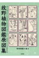 牧野植物図鑑原図集 牧野図鑑の成立 : 牧野図鑑刊行80年記念出版編集