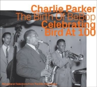 Charlie Parker/Birth Of Bebop Celebrating Bird At 100 (Dial Recordings)