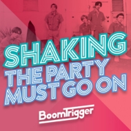 Boom Trigger/Shaking / The Party Must Go On