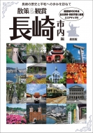 散策&観賞　長崎市内編　最新版 長崎の歴史と平和への歩みを訪ねて