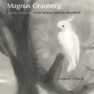 Magnus Granberg / Ordinary Affects/Come Down To Earth Where Sorrow Dwelleth