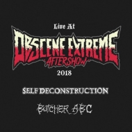 SELF DECONSTRUCTION / BUTCHER ABC/Live At Obscene Extreme Aftershow 2018 (Ltd)