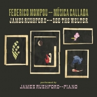 モンポウ（1893-1987）/Musica Callada： James Rushford(P) +james Rushford： See The Welter