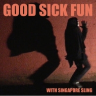 Singapore Sling/Good Sick Fun
