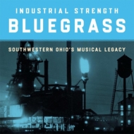 Various/Industrial Strength Bluegrass Southwestern Ohio's Musical Legacy