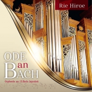 Ode an Bach -Orgelwerke aus J.S.Bachs Jugendzeit : Rie Hiroe
