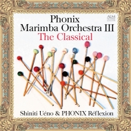 Phonix Marimba Orchestra 3 -The Classical : Shiniti Ueno / Phonix Reflexion