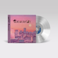 Ladies In The City 【初回生産限定盤】(クリア・ヴァイナル仕様/アナログレコード)