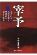 宰予 孔子から不仁な者と呼ばれた弟子の物語 古林青史 Hmv Books Online