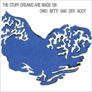 Dino Betti Van Der Noot/Stuff Dreams Are Made On