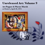Art Pepper/Unreleased Art Vol.9： Art Pepper ＆ Warne Marsh At Donte`s 1974