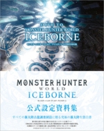 アンビット書籍編集部/Dive To Monster Hunter： Iceboe モンスターハンターワールド： アイスボーン 公式設定rn資料集