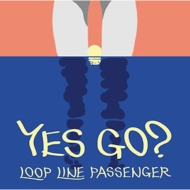LOOP LINE PASSENGER/Yes Go?