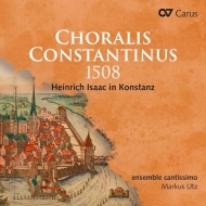 イザーク、ハインリヒ（c.1450-1517）/Choralis Constantinus 1508： Utz / Ensemble Cantissimo Concerto Dell'ombra