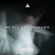 Sleeping Romance/We All Are Shadows (Ltd)