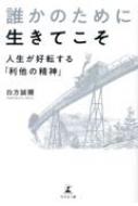 誰かのために生きてこそ 人生が好転する「利他の精神」 : 白方誠彌