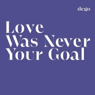Dego/Love Was Never Your Goal