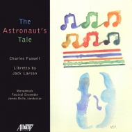 フッセル、チャールズ（1938-）/The Astronaut's Tale： Bolle / Monadnock Festival Ensemble