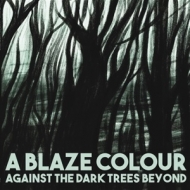 A Blaze Colour/Against The Dark Trees Be