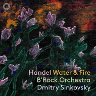 Water & Fire -Water Music, Music for the Royal Fireworks : Dmitry Sinkovsky / B'Rock Orchestra