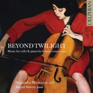 *チェロ・オムニバス*/Beyond Twilight-music For Cello ＆ Piano By Female Composers： Mackenzie(Vc) Sawers(P)
