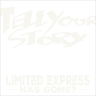 Limited Express (has gone?)/Tell Your Story
