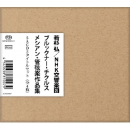 Bruckner Complete Symphonies, Messiaen Orchestral Works : Hiroshi Wakasugi / NHK Symphony Orchestra (4SACD Single Layer)