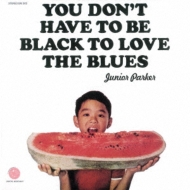 Junior Parker/You Don't Have To Be Black To Love The Blues
