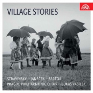Village Stories -Stravinsky, Janacek, Bartok : Lukas Vasilek/ Prague Philharmonic Choir