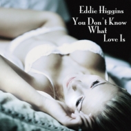 Eddie Higgins/You Don't Know What Love Is